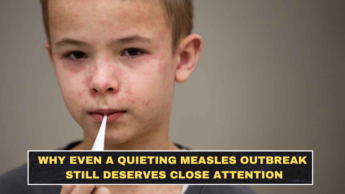 Why Even a Quieting Measles Outbreak Still Deserves Close Attention