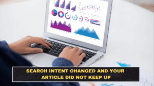 Search Intent Changed and Your Article Did Not Keep Up