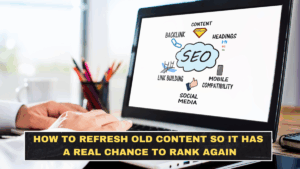 How to Refresh Old Content So It Has a Real Chance to Rank Again