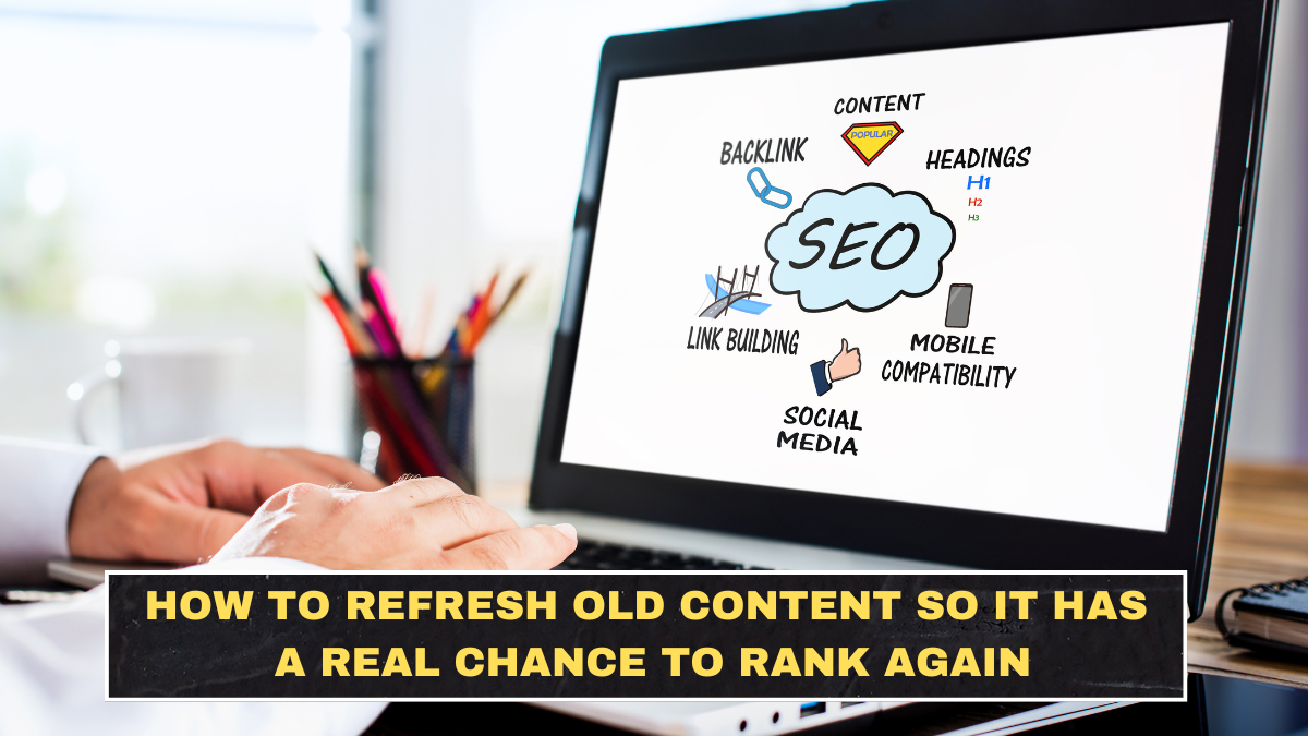 How to Refresh Old Content So It Has a Real Chance to Rank Again