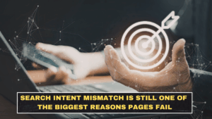 Search Intent Mismatch Is Still One of the Biggest Reasons Pages Fail