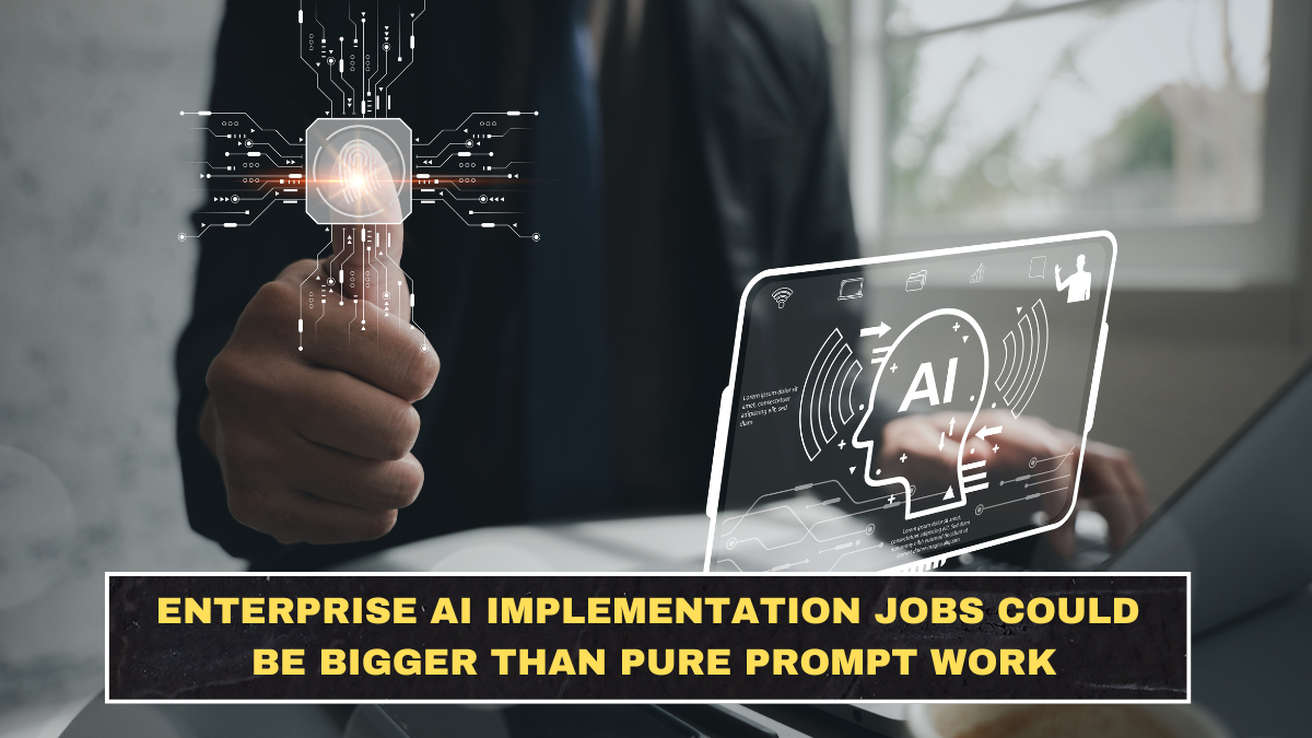 Enterprise AI Implementation Jobs Could Be Bigger Than Pure Prompt Work