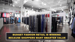 Budget Fashion Retail Is Winning Because Shoppers Want Smarter Value