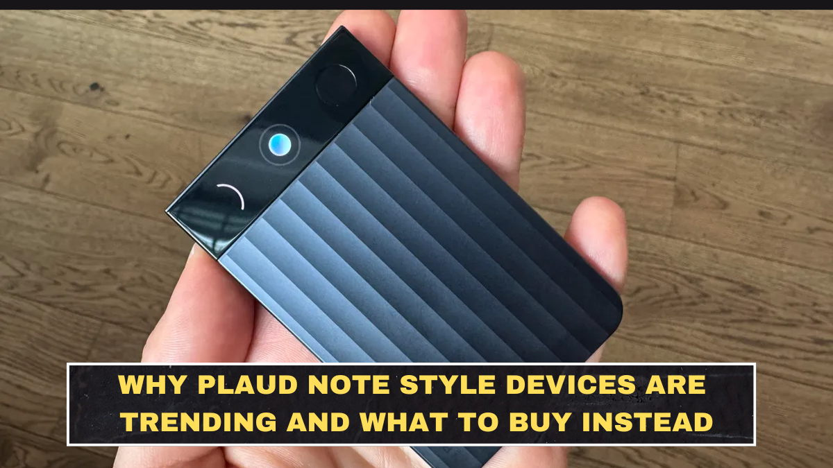 Why Plaud Note Style Devices Are Trending and What to Buy Instead