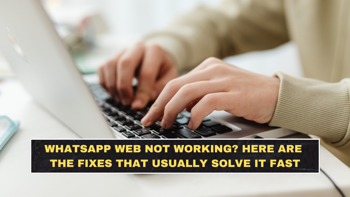 WhatsApp Web Not Working? Here Are the Fixes That Usually Solve It Fast