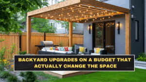 Backyard Upgrades on a Budget That Actually Change the Space