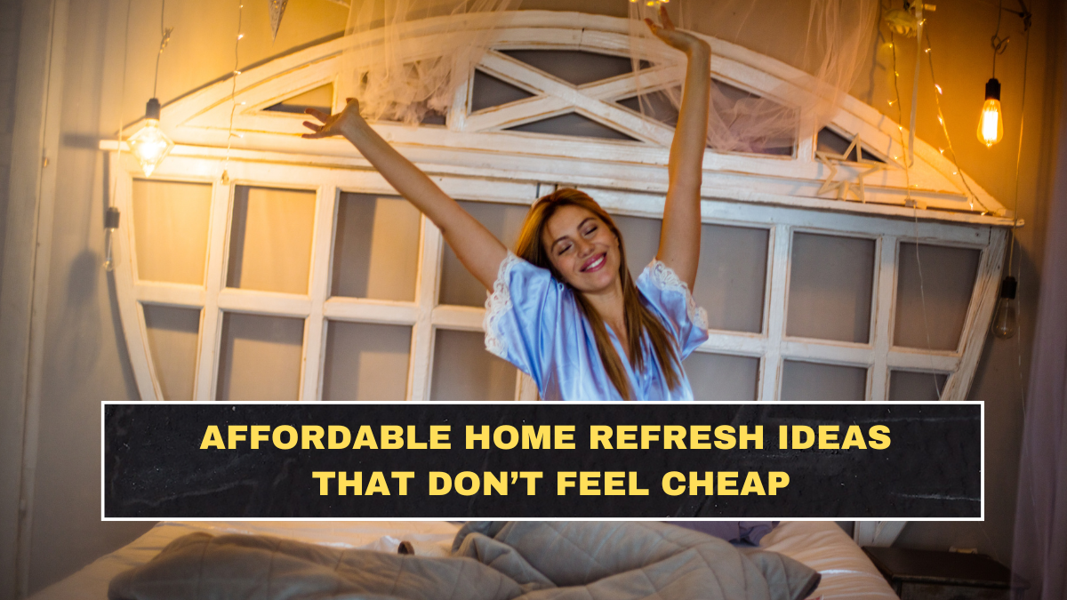 Affordable Home Refresh Ideas That Don’t Feel Cheap