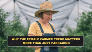 Why the Female Farmer Trend Matters More Than Just Packaging
