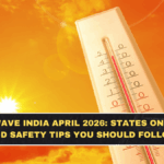 Heatwave India April 2026: States on Alert and Safety Tips You Should Follow