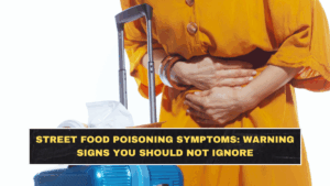 Street Food Poisoning Symptoms: Warning Signs You Should Not Ignore