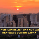 Delhi-NCR Rain Relief May Not Last: Is Heatwave Coming Back?