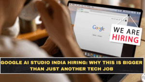 Google AI Studio India Hiring: Why This Is Bigger Than Just Another Tech Job