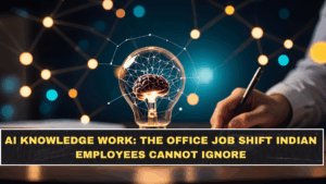 AI Knowledge Work: The Office Job Shift Indian Employees Cannot Ignore