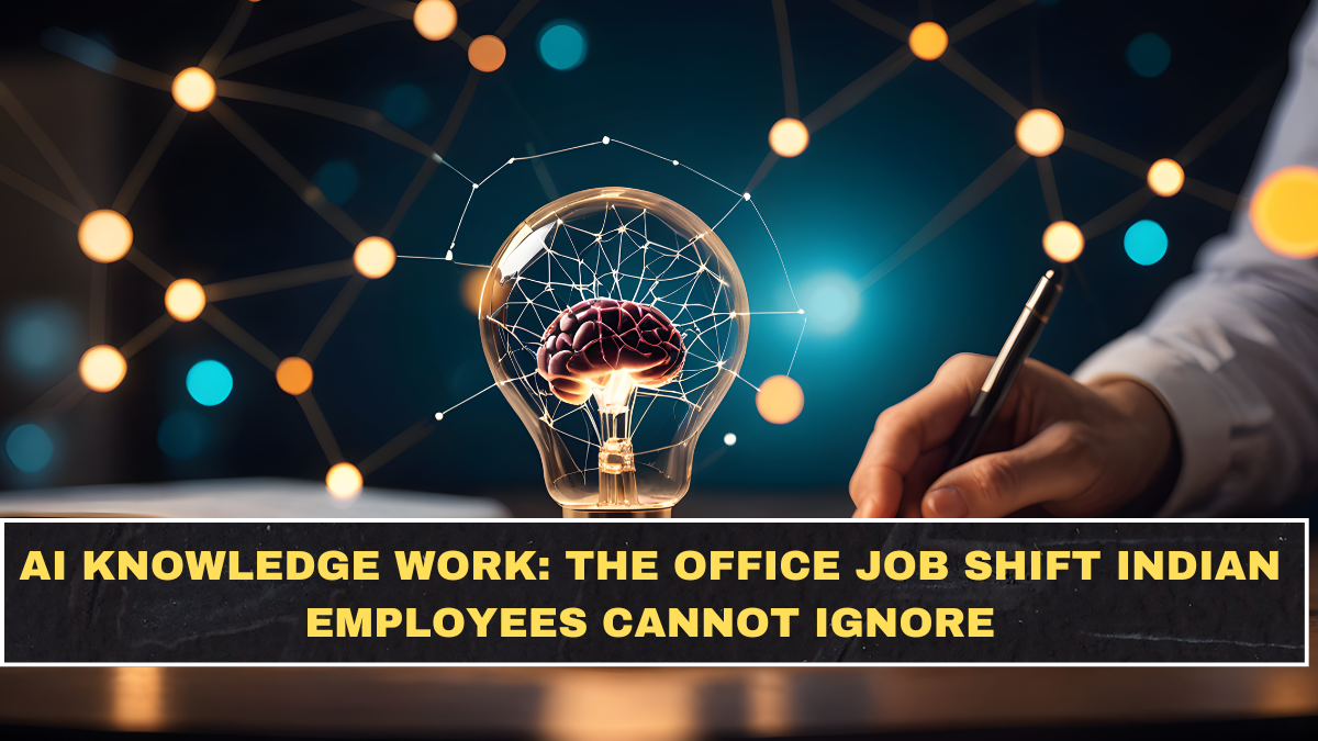 AI Knowledge Work: The Office Job Shift Indian Employees Cannot Ignore