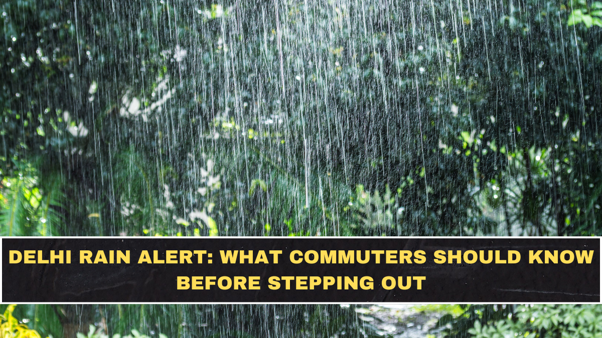 Delhi Rain Alert: What Commuters Should Know Before Stepping Out
